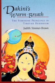 Title: Dakini's Warm Breath: The Feminine Principle in Tibetan Buddhism, Author: Judith Simmer-Brown