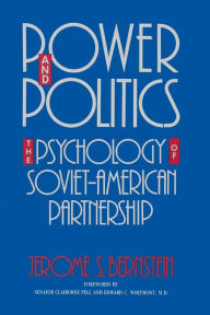 Title: Power and Politics: The Psychology of Soviet-American Partnership, Author: Jerome S. Bernstein