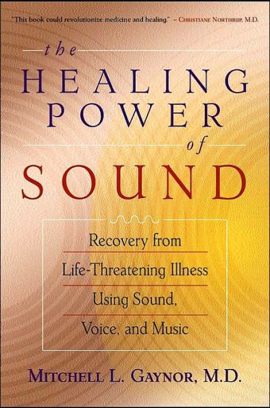 The Healing Power of Sound: Recovery from Life-Threatening Illness Using Sound, Voice, and Music