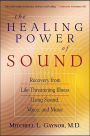 The Healing Power of Sound: Recovery from Life-Threatening Illness Using Sound, Voice, and Music