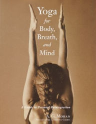 Title: Yoga for Body, Breath, and Mind: A Guide to Personal Reintegration, Author: A. G. Mohan