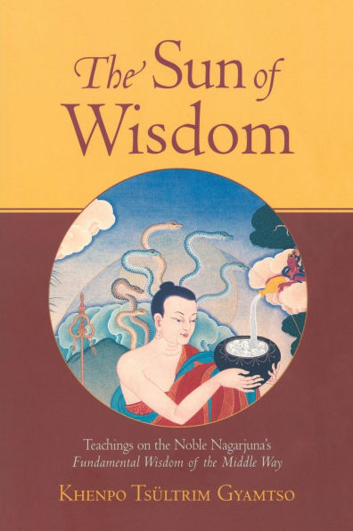 the Sun of Wisdom: Teachings on Noble Nagarjuna's Fundamental Wisdom Middle Way