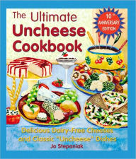 Title: Ultimate Uncheese Cookbook: Delicious Dairy-Free Cheeses and Classic Uncheese Dishes, Author: Joanne Stepaniak