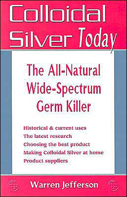 Colloidal Silver Today: The All Natural, Wide-Spectrum Germ Killer