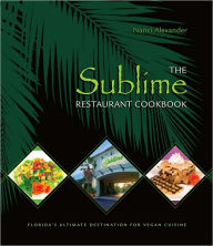 Title: The Sublime Restaurant Cookbook: Florida's Ultimate Destination for Vegan Cuisine, Author: Nanci Alexander