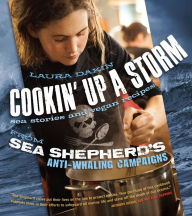 Title: Cookin' Up a Storm: Sea Stories and Vegan Recipes from Sea Shepherd's Anti-Whaling Campaigns, Author: Laura Dakin