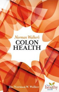 Title: Norman Walker's Colon Health, Author: N W Walker