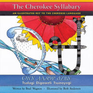 Title: The Cherokee Syllabary / ??? ???? ????: An Illustrated Key to the Cherokee Language / Tsalagi Digoweli Tsunoyvgi, Author: Brad Wagnon