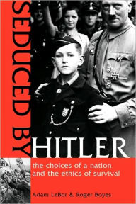 Title: Seduced by Hitler: The Choices of a Nation and the Ethics of Survival / Edition 1, Author: Adam LeBor