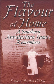 Title: The Flavour of Home: A Southern Appalachian Family Remembers, Author: Earleen Rather O'Dell