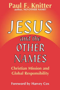 Title: Jesus and the Other Names: Christian Mission and Global Responsibility, Author: Paul F. Knitter