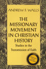 The Missionary Movement in Christian History: Studies in the Transmission of Faith