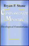 Title: Compassionate Ministry: Theological Foundations, Author: Bryan P. Stone