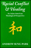 Title: Racial Conflict and Healing: An Asian-American Theological Perspective, Author: Andrew Sung Park