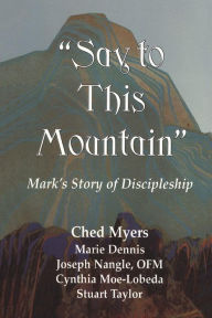 Title: Say to This Mountain; Mark's Story of Discipleship, Author: Ched Myers