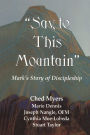 Say to This Mountain; Mark's Story of Discipleship