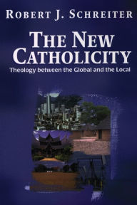 Title: The New Catholicity; Theology between the Global and the Local, Author: Robert J. Schreiter