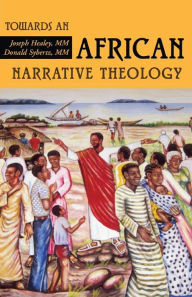 Title: Towards an African narrative Theology, Author: Joseph Healey