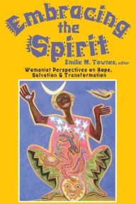 Title: Embracing the Spirit: Womanist Perspectives on Hope, Salvation, and Transformation (Bishop Henry McNeal Turner/Sojourner Truth Series in Black Religion), Author: Emilie Townes