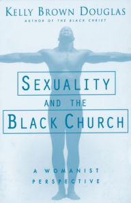 Title: Sexuality and the Black Church: A Womanist Perspective, Author: Kelly B. Douglas