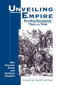 Title: Unveiling Empire: Reading Revelation Then and Now (Bible & Liberation), Author: Wes Howard-Brook