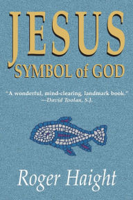 Title: Jesus Symbol of God, Author: Roger Haight