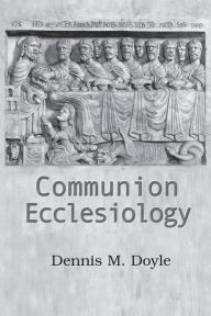 Title: Communion Ecclesiology: Vision and Versions, Author: Dennis M Doyle