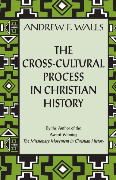 The Cross-Cultural Process in Christian History: Studies in the Transmission and Appropriation of Faith