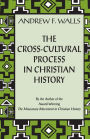 The Cross-Cultural Process in Christian History: Studies in the Transmission and Appropriation of Faith