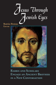 Title: Jesus through Jewish Eyes: Rabbis and Scholars Engage an Ancient Brother in a New Conversation, Author: Beatrice Bruteau