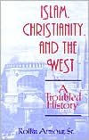 Title: Islam, Christianity and the West: A Troubled History, Author: Rollin S. Armour