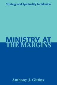 Title: Ministry at the Margins: Strategy and Spirituality for Mission, Author: Anthony J Gittins