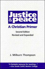 Title: Justice & Peace: A Christian Primer / Edition 2, Author: J. Milburn Thompson