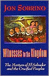 Title: Witness to the Kingdom: The Martyrs of El Salvador and the Crucified Peoples, Author: Jon Sobrino