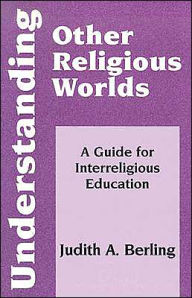 Title: Understanding Other Religious Worlds: A Guide for Interreligious Education, Author: Judith A Berling