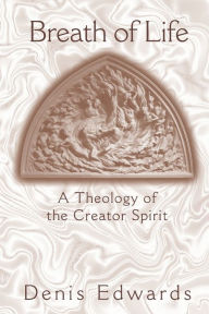 Title: Breath of Life: A Theology of the Creator Spirit, Author: Denis Edwards