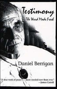 Title: Testimony: The Word Made Fresh, Author: Daniel Berrigan