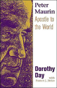 Title: Peter Maurin: Apostle to the World, Author: Dorothy Day