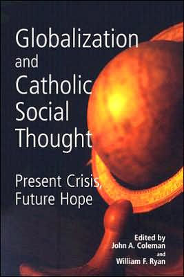 Globalization and Catholic Social Thought: Present Crisis, Future Hope