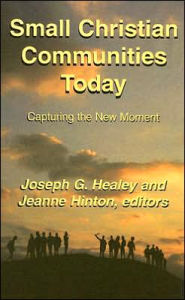 Title: Small Christian Communities Today: Capturing the New Moment, Author: Joseph G. Healey