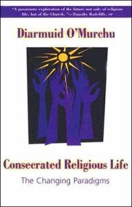 Title: Consecrated Religious Life: The Changing Paradigms, Author: Diarmuid O'Murchu