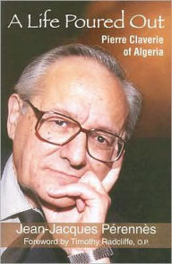 Title: A Life Poured Out: Pierre Claverie of Algeria, Author: Jean-Jacques Perennes