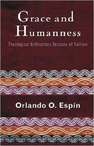 Title: Grace and Humanness: Theological Reflections Because of Culture, Author: Orlando O. Espin