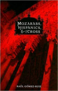 Title: Mozarabs, Hispanics, and the Cross, Author: Raul Gomez-Ruiz