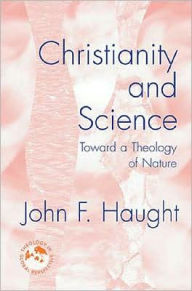 Title: Christianity and Science: Toward a Theology of Nature, Author: John F. Haught