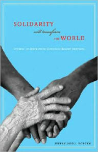 Title: Solidarity Will Transform the World: Stories of Hope from Catholic Relief Services, Author: Jeffry Odell Korgen