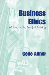 Title: Business Ethics: Making a Life, Not Just a Living, Author: Gene Ahner