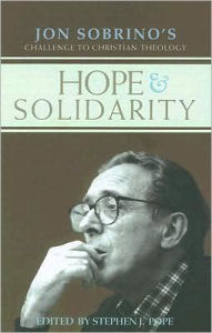 Title: Hope and Solidarity Jon Sobrino's Challenge to Christian Theology, Author: Stephen J. Pope