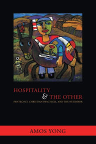 Title: Hospitality and the Other: Pentecost, Christian Practices, and the Neighbor, Author: Amos Yong