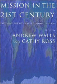 Title: Mission in the Twenty-First Century: Exploring the Five Marks of Global Mission, Author: Andrew Walls